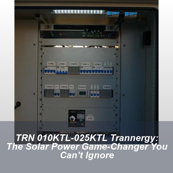 TRN 010KTL-025KTL Trannergy: The Solar Power Game-Changer You Can't Ignore