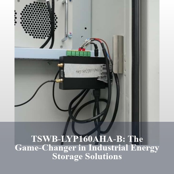TSWB-LYP160AHA-B: The Game-Changer in Industrial Energy Storage Solutions