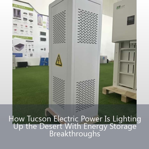 How Tucson Electric Power Is Lighting Up the Desert With Energy Storage Breakthroughs