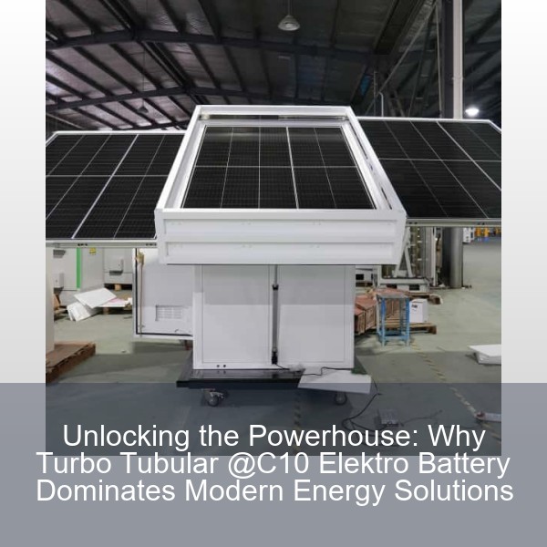 Unlocking the Powerhouse: Why Turbo Tubular @C10 Elektro Battery Dominates Modern Energy Solutions