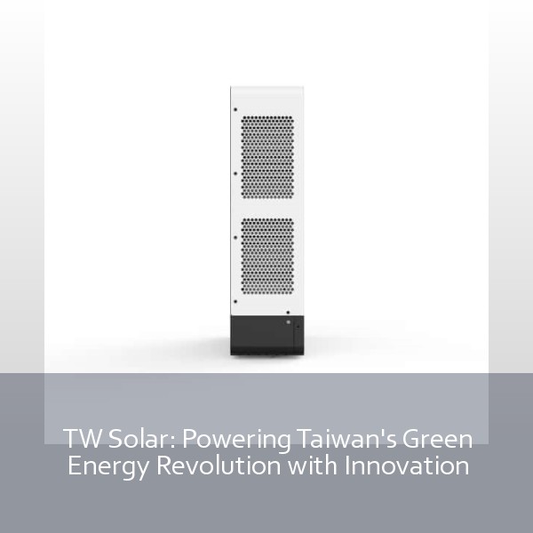TW Solar: Powering Taiwan's Green Energy Revolution with Innovation