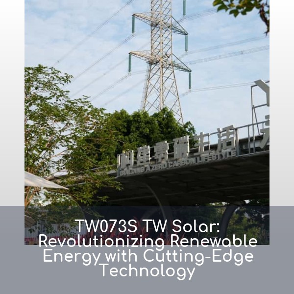 TW073S TW Solar: Revolutionizing Renewable Energy with Cutting-Edge Technology