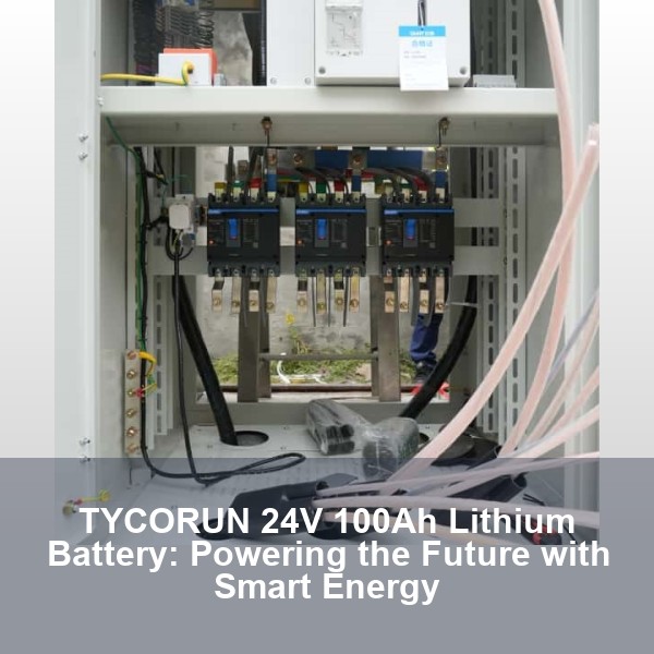 TYCORUN 24V 100Ah Lithium Battery: Powering the Future with Smart Energy