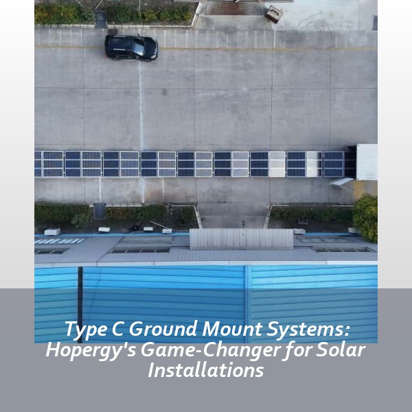 Type C Ground Mount Systems: Hopergy's Game-Changer for Solar Installations
