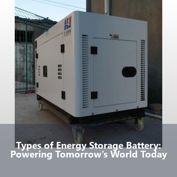 Types of Energy Storage Battery: Powering Tomorrow's World Today