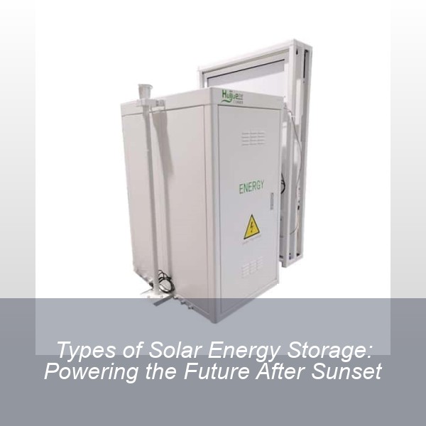 Types of Solar Energy Storage: Powering the Future After Sunset