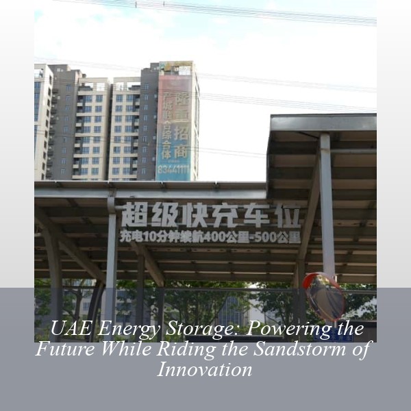 UAE Energy Storage: Powering the Future While Riding the Sandstorm of Innovation