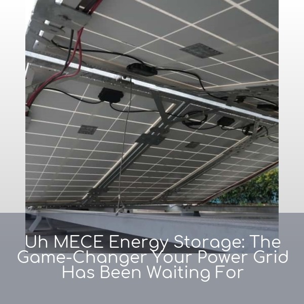 Uh MECE Energy Storage: The Game-Changer Your Power Grid Has Been Waiting For