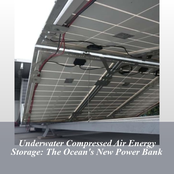Underwater Compressed Air Energy Storage: The Ocean's New Power Bank