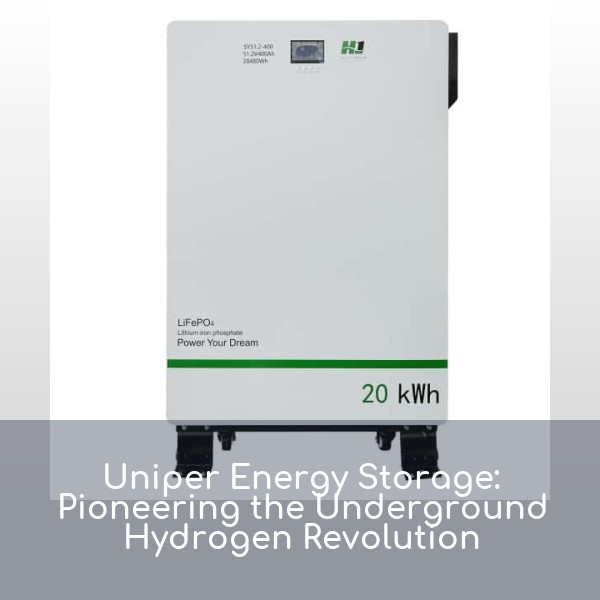 Uniper Energy Storage: Pioneering the Underground Hydrogen Revolution