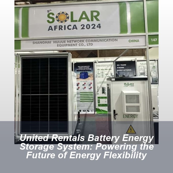 United Rentals Battery Energy Storage System: Powering the Future of Energy Flexibility