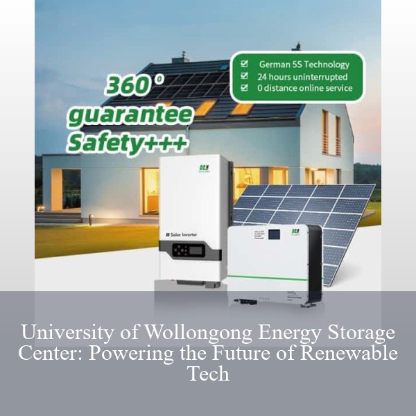 University of Wollongong Energy Storage Center: Powering the Future of Renewable Tech