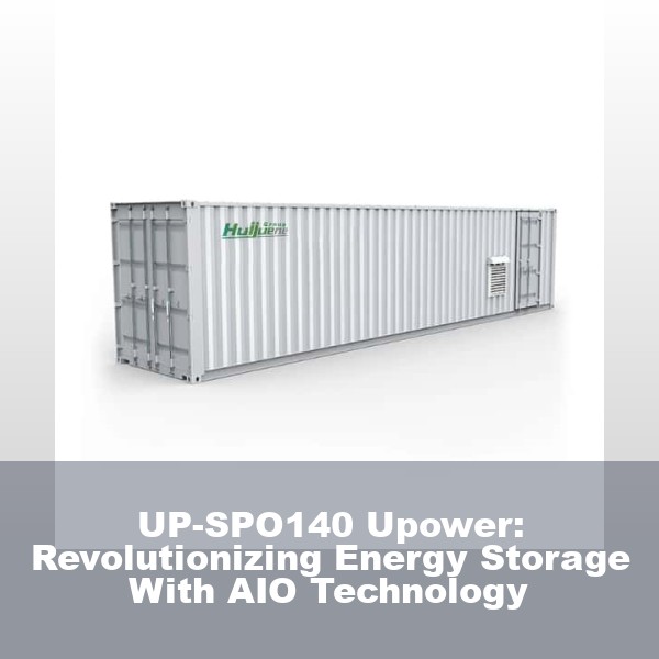 UP-SPO140 Upower: Revolutionizing Energy Storage With AIO Technology