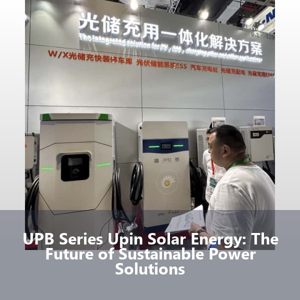 UPB Series Upin Solar Energy: The Future of Sustainable Power Solutions