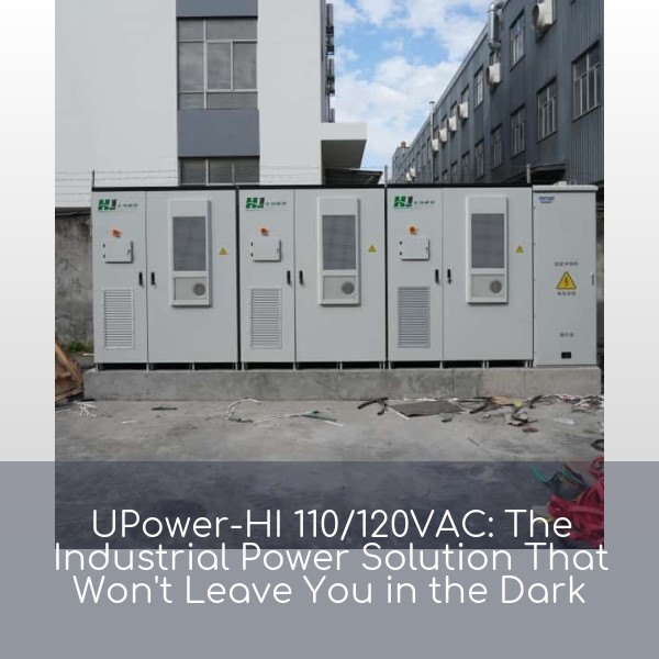 UPower-HI 110/120VAC: The Industrial Power Solution That Won't Leave You in the Dark
