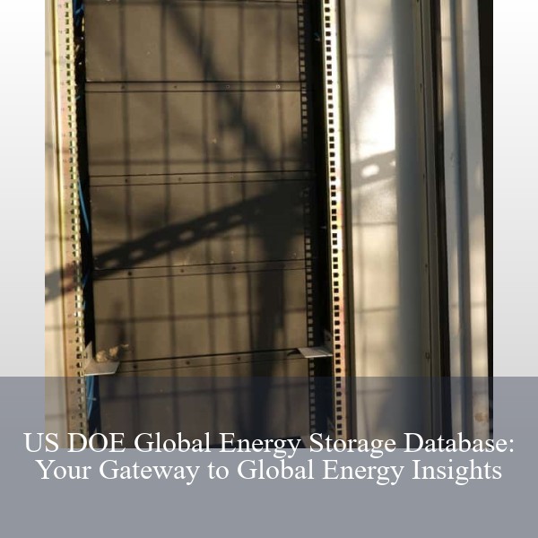 US DOE Global Energy Storage Database: Your Gateway to Global Energy Insights