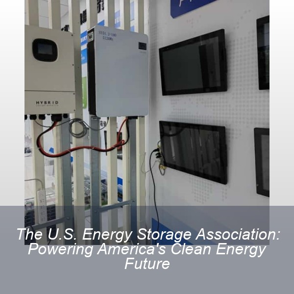 The U.S. Energy Storage Association: Powering America's Clean Energy Future