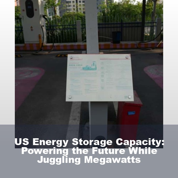 US Energy Storage Capacity: Powering the Future While Juggling Megawatts