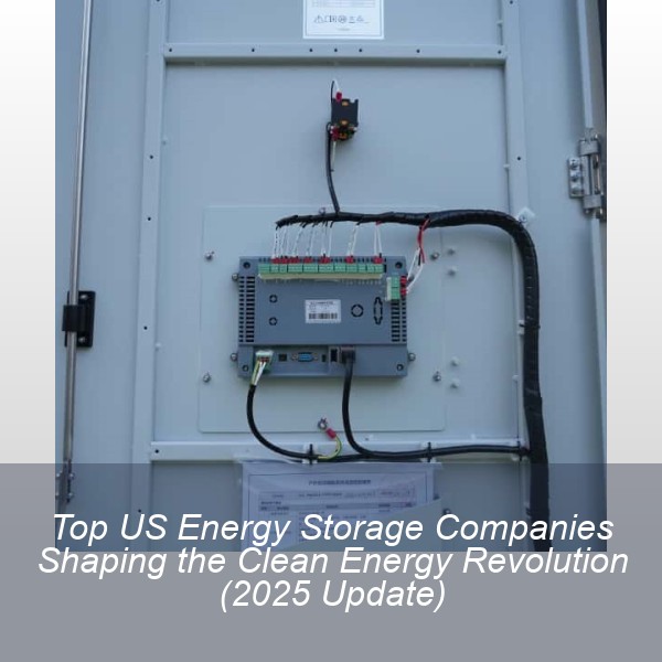 Top US Energy Storage Companies Shaping the Clean Energy Revolution (2025 Update)