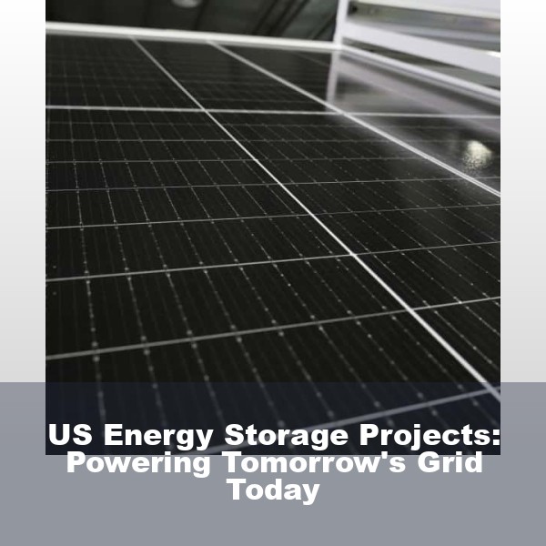 US Energy Storage Projects: Powering Tomorrow's Grid Today