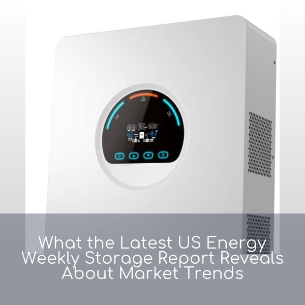 What the Latest US Energy Weekly Storage Report Reveals About Market Trends