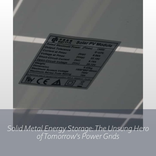 Solid Metal Energy Storage: The Unsung Hero of Tomorrow's Power Grids
