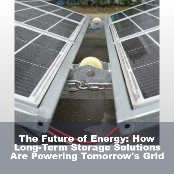 The Future of Energy: How Long-Term Storage Solutions Are Powering Tomorrow's Grid