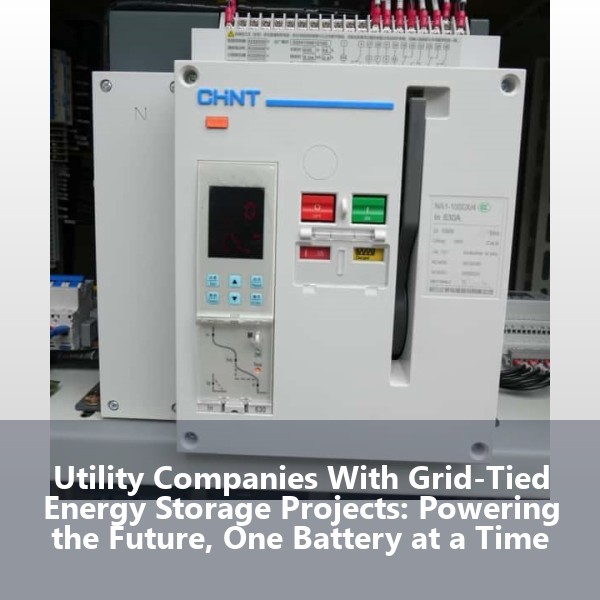 Utility Companies With Grid-Tied Energy Storage Projects: Powering the Future, One Battery at a Time