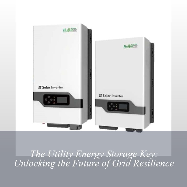 The Utility Energy Storage Key: Unlocking the Future of Grid Resilience