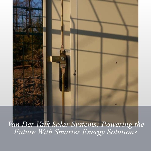 Van Der Valk Solar Systems: Powering the Future With Smarter Energy Solutions