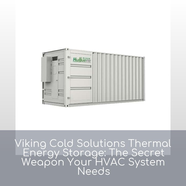 Viking Cold Solutions Thermal Energy Storage: The Secret Weapon Your HVAC System Needs