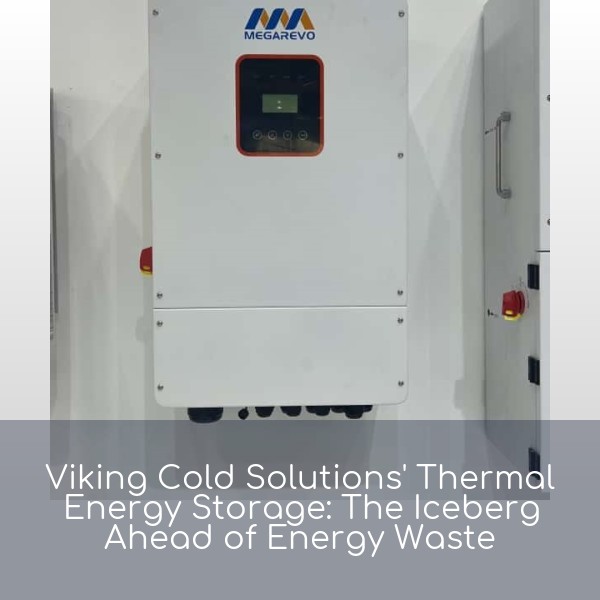 Viking Cold Solutions' Thermal Energy Storage: The Iceberg Ahead of Energy Waste