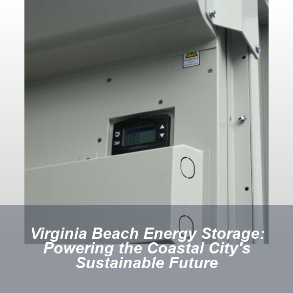 Virginia Beach Energy Storage: Powering the Coastal City's Sustainable Future