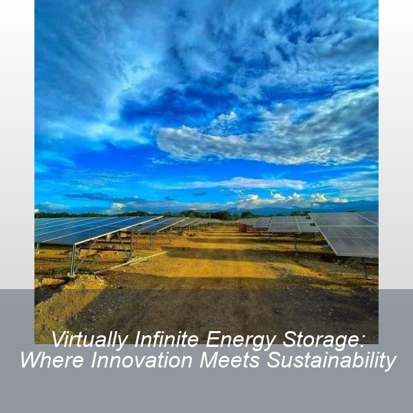 Virtually Infinite Energy Storage: Where Innovation Meets Sustainability
