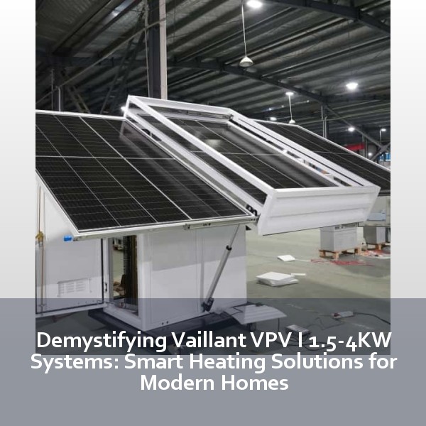 Demystifying Vaillant VPV I 1.5-4KW Systems: Smart Heating Solutions for Modern Homes