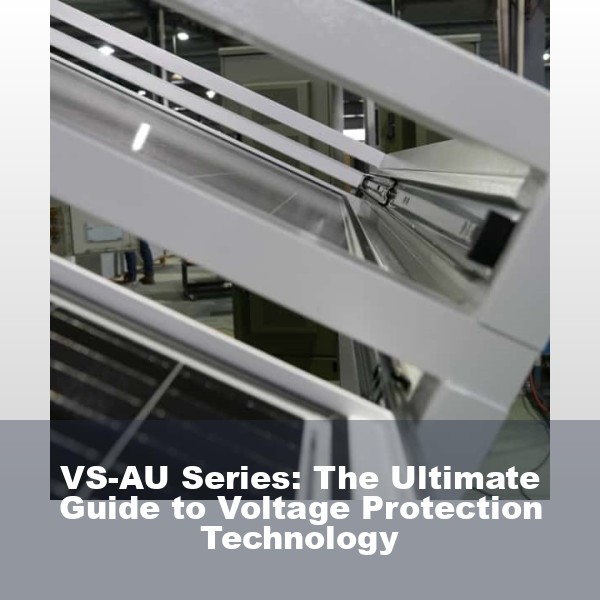 VS-AU Series: The Ultimate Guide to Voltage Protection Technology