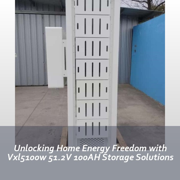Unlocking Home Energy Freedom with Vxl5100w 51.2V 100AH Storage Solutions