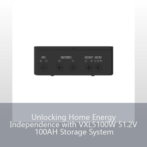 Unlocking Home Energy Independence with VXL5100W 51.2V 100AH Storage System