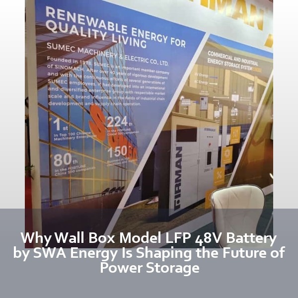 Why Wall Box Model LFP 48V Battery by SWA Energy Is Shaping the Future of Power Storage