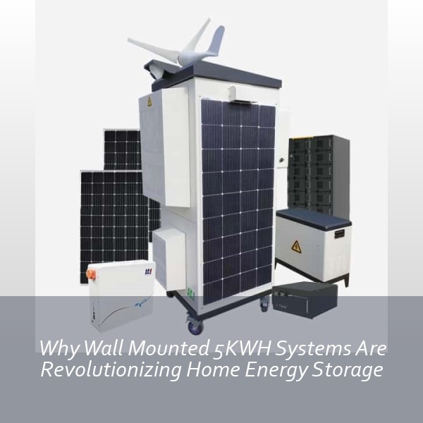 Why Wall Mounted 5KWH Systems Are Revolutionizing Home Energy Storage