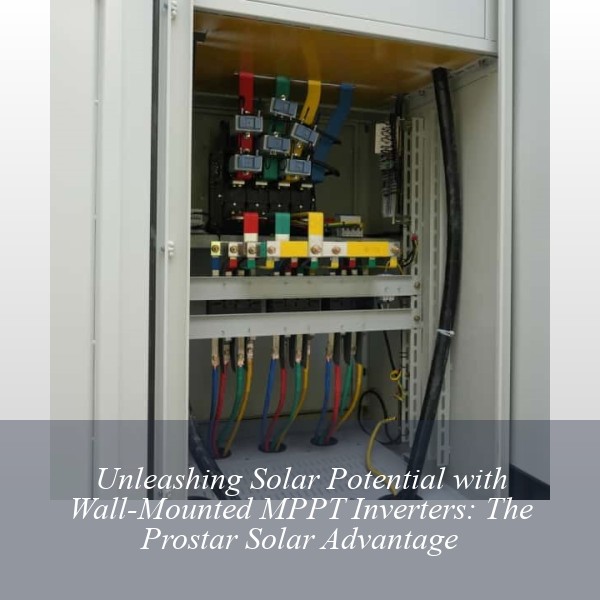 Unleashing Solar Potential with Wall-Mounted MPPT Inverters: The Prostar Solar Advantage