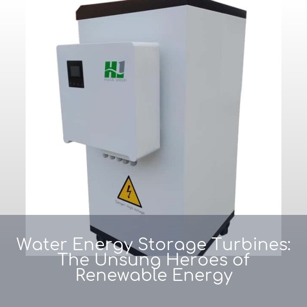 Water Energy Storage Turbines: The Unsung Heroes of Renewable Energy