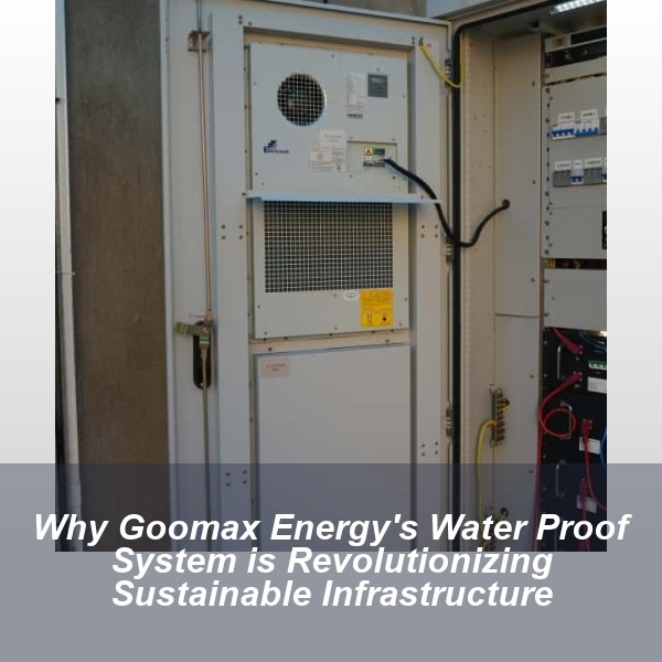 Why Goomax Energy's Water Proof System is Revolutionizing Sustainable Infrastructure