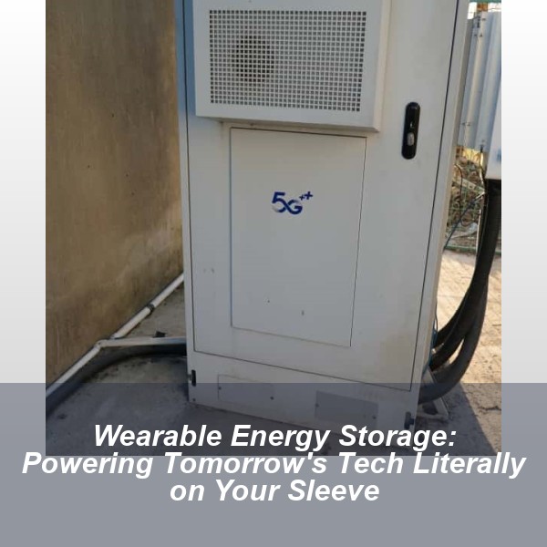 Wearable Energy Storage: Powering Tomorrow's Tech Literally on Your Sleeve