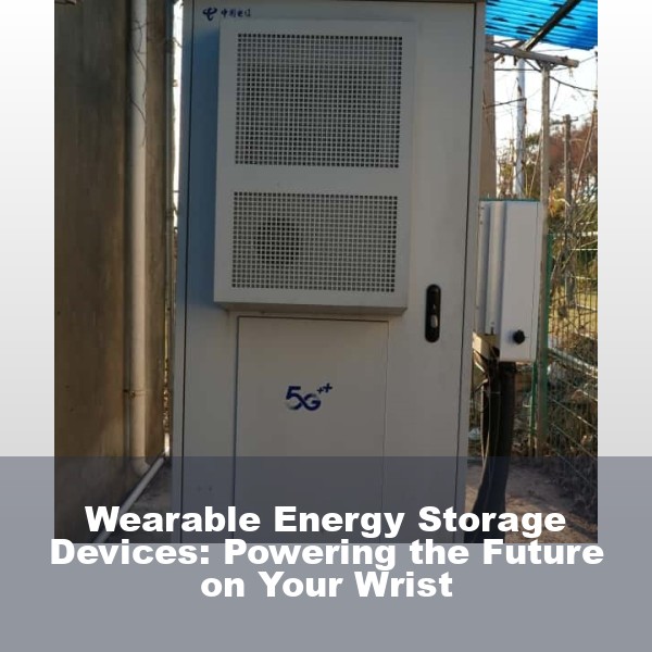 Wearable Energy Storage Devices: Powering the Future on Your Wrist