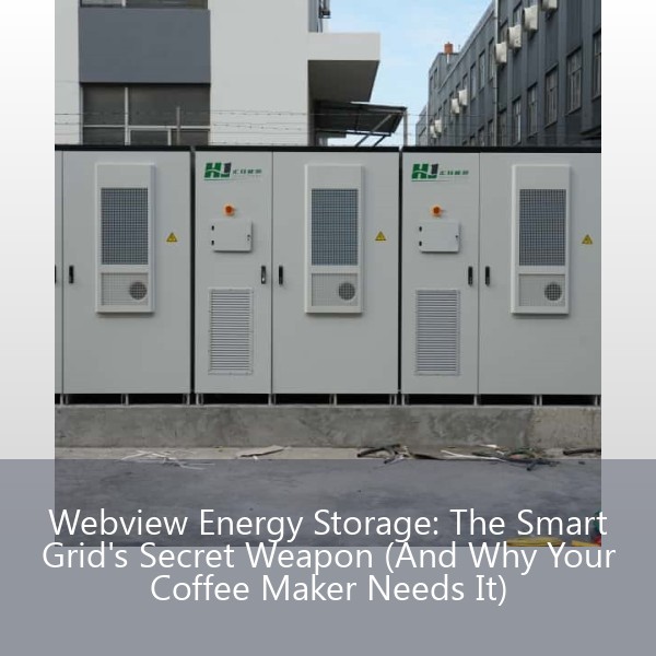 Webview Energy Storage: The Smart Grid's Secret Weapon (And Why Your Coffee Maker Needs It)
