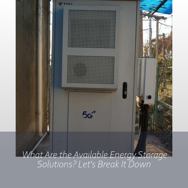 What Are the Available Energy Storage Solutions? Let's Break It Down