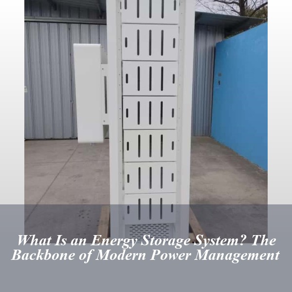 What Is an Energy Storage System? The Backbone of Modern Power Management