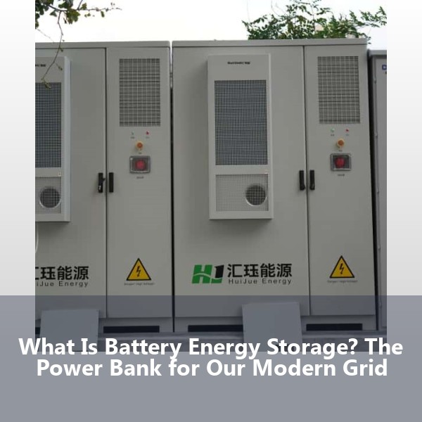 What Is Battery Energy Storage? The Power Bank for Our Modern Grid