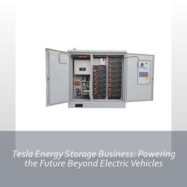 Tesla Energy Storage Business: Powering the Future Beyond Electric Vehicles